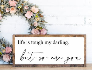 Life Is Tough Darling, But So Are You